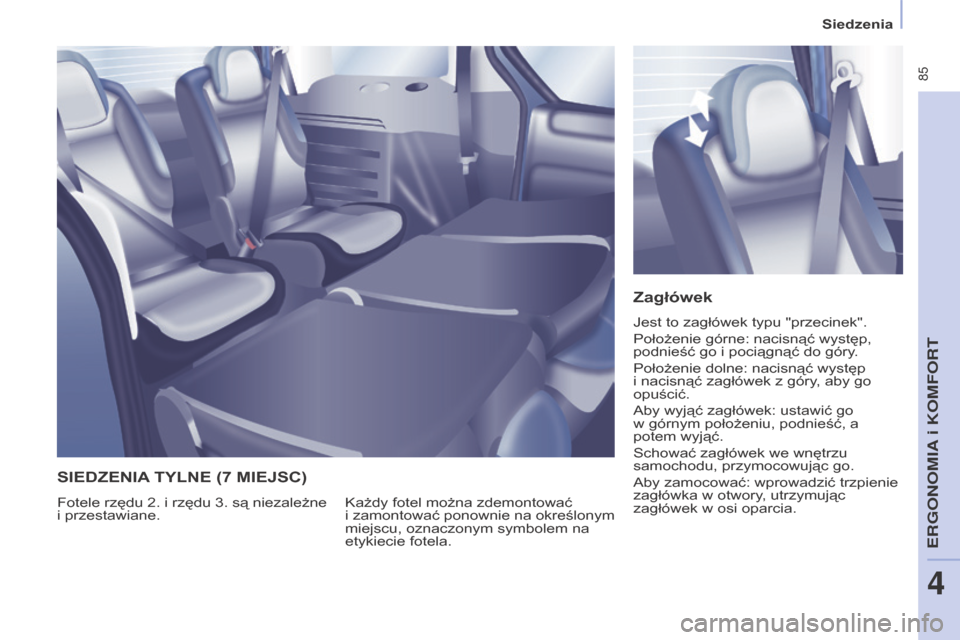 Peugeot Partner Tepee 2016  Instrukcja Obsługi (in Polish)  85
PARTNER-2-VP_PL_CHAP04_ERGONOMIE_ED02-2015
Siedzenia
PARTNER-2-VP_PL_CHAP04_ERGONOMIE_ED02-2015
Zagłówek
Jest to zagłówek typu "przecinek".
Położenie górne: nacisnąć występ, 
podnieść 