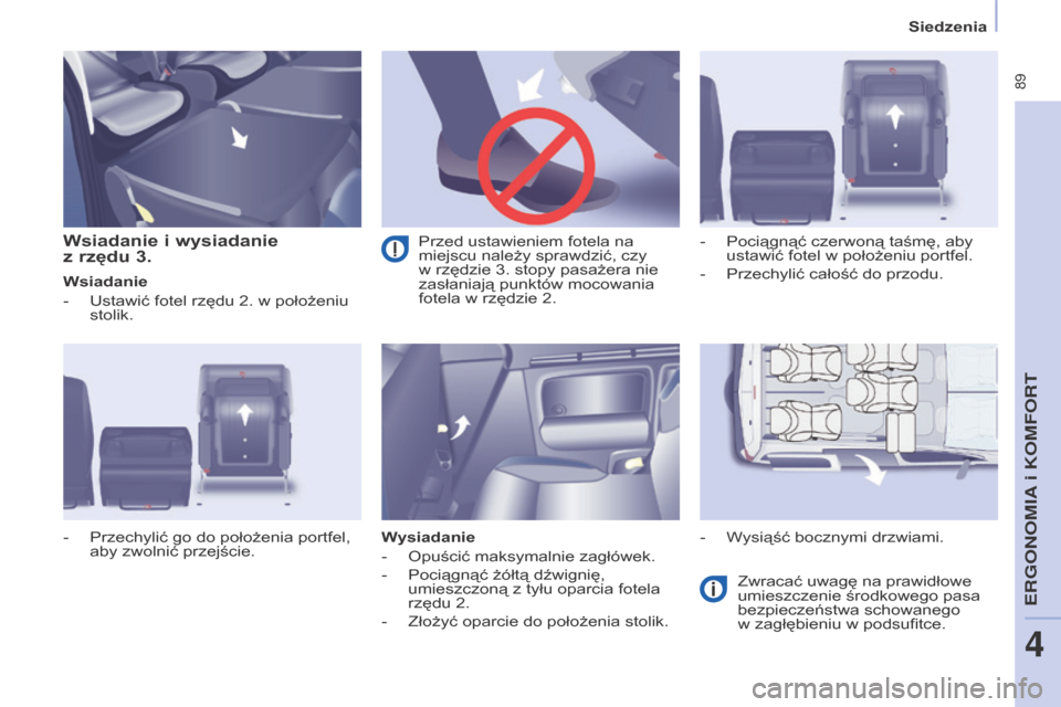 Peugeot Partner Tepee 2016  Instrukcja Obsługi (in Polish)  89
PARTNER-2-VP_PL_CHAP04_ERGONOMIE_ED02-2015
Siedzenia
PARTNER-2-VP_PL_CHAP04_ERGONOMIE_ED02-2015
Wsiadanie i wysiadanie   
z  rzędu 3.
Wsiadanie
-
 
Ustawić fotel rzędu 2. w
   położeniu 
stol