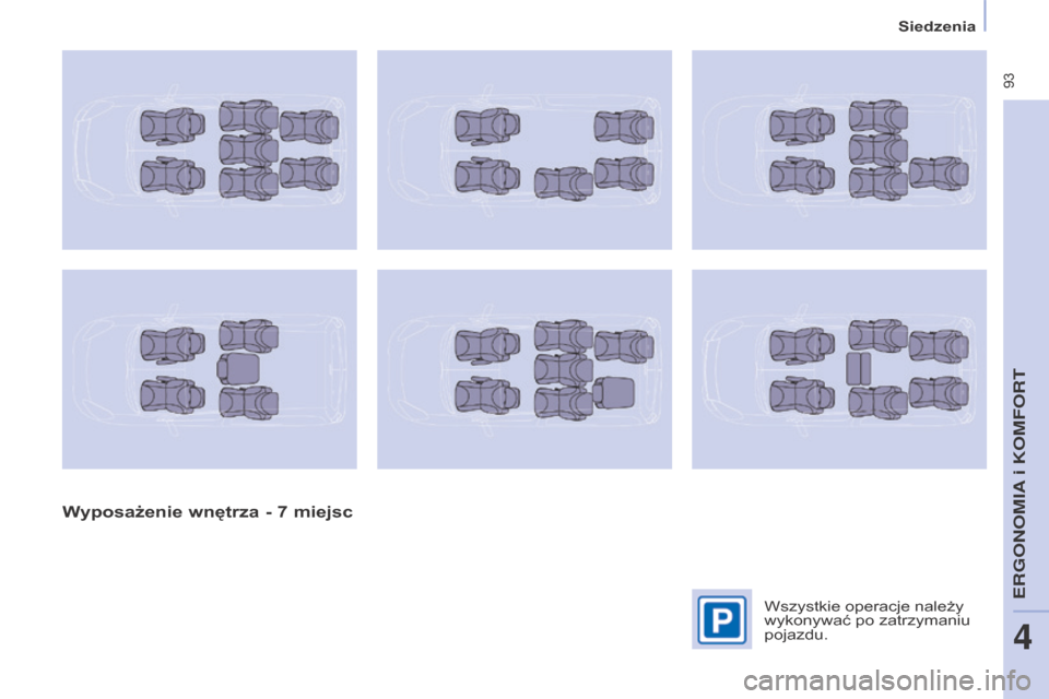 Peugeot Partner Tepee 2016  Instrukcja Obsługi (in Polish)  93
PARTNER-2-VP_PL_CHAP04_ERGONOMIE_ED02-2015
Siedzenia
PARTNER-2-VP_PL_CHAP04_ERGONOMIE_ED02-2015
Wyposażenie wnętrza - 7 miejsc
Wszystkie operacje należy 
wykonywać po zatrzymaniu 
pojazdu. 
ER