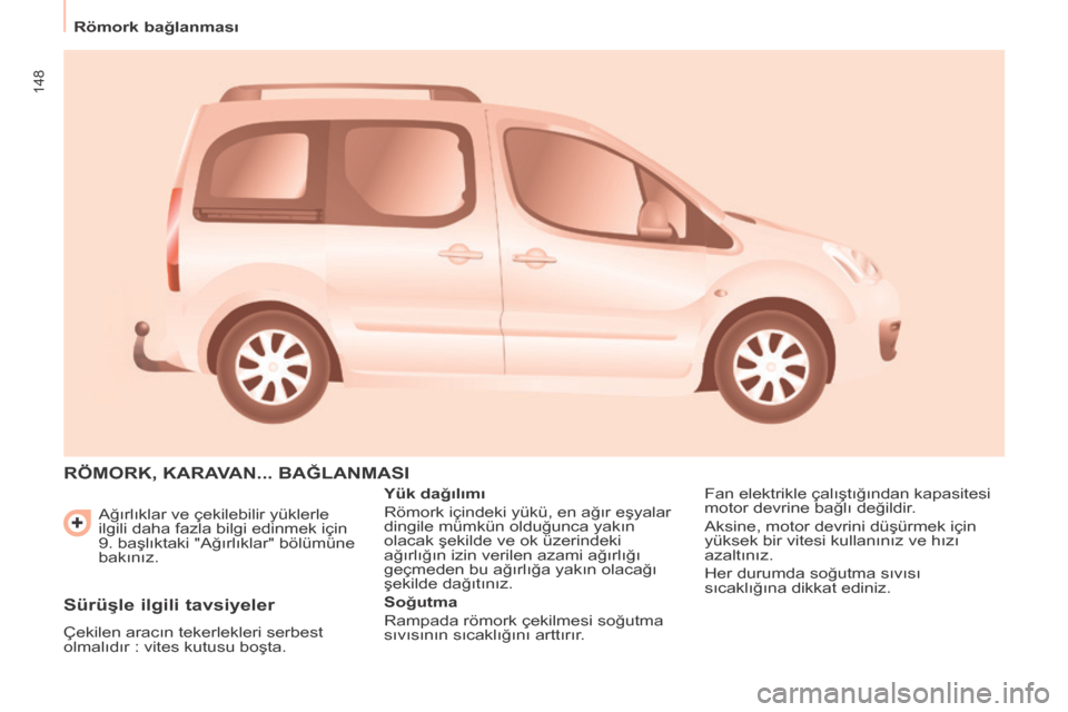 Peugeot Partner Tepee 2016  Kullanım Kılavuzu (in Turkish) 148
Römork bağlanmasıAğırlıklar ve çekilebilir yüklerle 
ilgili daha fazla bilgi edinmek için 
9. başlıktaki "Ağırlıklar" bölümüne 
bakınız.
RÖMORK, KARAVAN... BAğLANMASI
Yük da