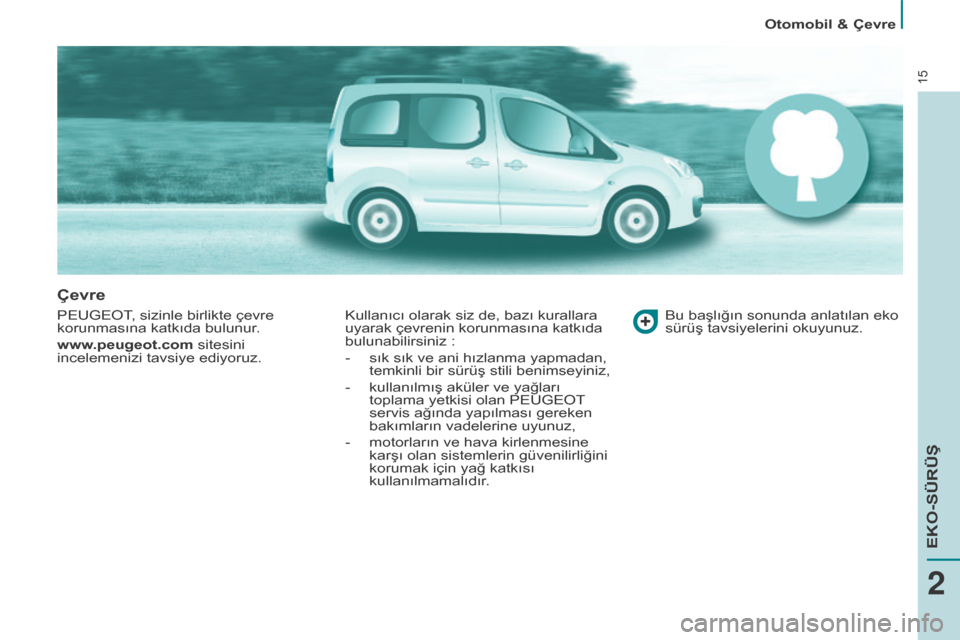 Peugeot Partner Tepee 2016  Kullanım Kılavuzu (in Turkish) 15
Otomobil & çevre
çevre
Peugeot, sizinle birlikte çevre 
korunmasına katkıda bulunur .
www.peugeot.com sitesini 
incelemenizi tavsiye ediyoruz. Kullanıcı olarak siz de, bazı kurallara 
uyara