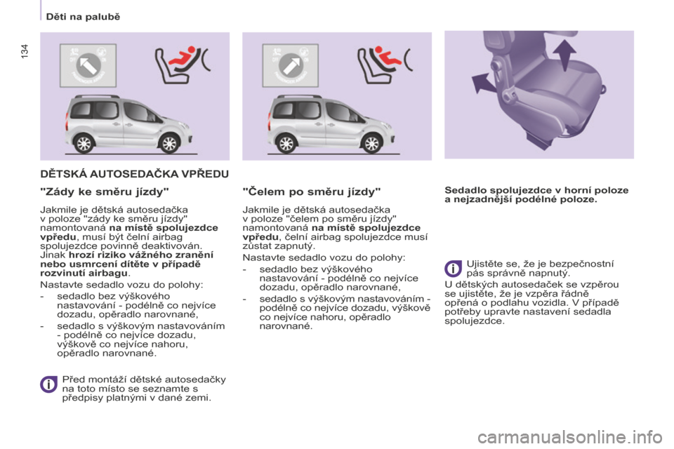 Peugeot Partner Tepee 2016 Návod k obsluze (in Czech) 134
Partner-2-VP_cs_Chap05_Securite_ed02-2015
134
DĚTSKÁ AUTOSEDAČKA VPŘEDU
Před montáží dětské autosedačky
na toto místo se seznamte s
předpisy platnými v dané zemi.
"Zády ke směru Peugeot Partner Tepee 2016 Návod k obsluze (in Czech) 134
Partner-2-VP_cs_Chap05_Securite_ed02-2015
134
DĚTSKÁ AUTOSEDAČKA VPŘEDU
Před montáží dětské autosedačky
na toto místo se seznamte s
předpisy platnými v dané zemi.
"Zády ke směru
