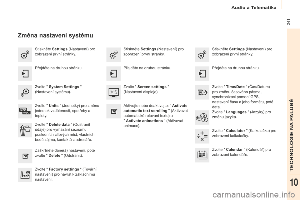 Peugeot Partner Tepee 2016  Návod k obsluze (in Czech) Audio a Telematika
 241
Partner-2-VP_cs_Chap10a_SMEGplus_ed02-2015
Stiskněte Settings (Nastavení) pro 
zobrazení první stránky. Stiskněte Settings
 (Nastavení) pro 
zobrazení první stránky.
