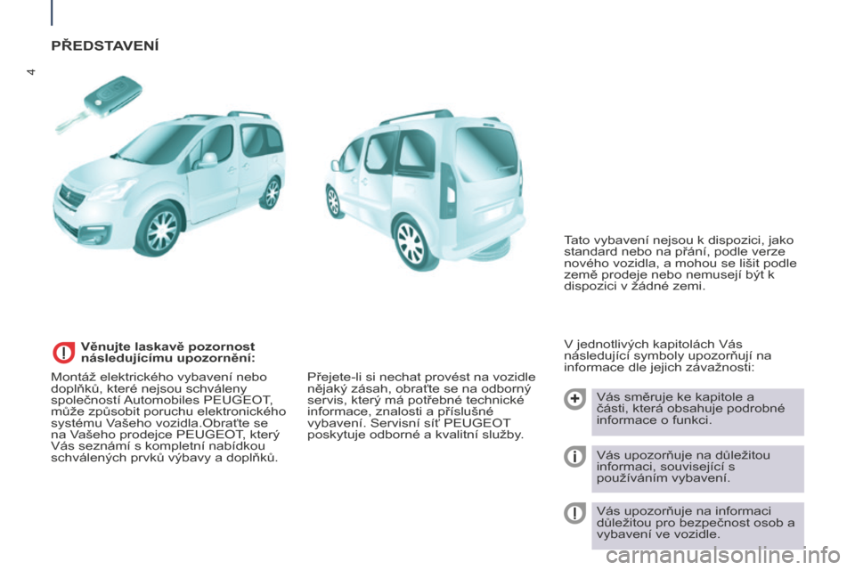 Peugeot Partner Tepee 2016  Návod k obsluze (in Czech) 4
Partner-2-VP_cs_Chap01_vue-ensemble_ed02-2015
PŘEDSTAVENÍ
V jednotlivých kapitolách Vás 
následující symboly upozorňují na 
informace dle jejich závažnosti:Vás směruje ke kapitole a 

