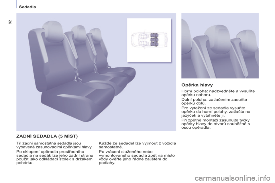 Peugeot Partner Tepee 2016  Návod k obsluze (in Czech) 82
PARTNER-2-VP_CS_CHAP04_ERGONOMIE_ED02-2015
Sedadla
ZADNÍ SEDADLA (5 MÍST) Opěrka  hlavy
Každé ze sedadel lze vyjmout z vozidla 
samostatně.
Po vrácení složeného nebo 
vymontovaného sedad