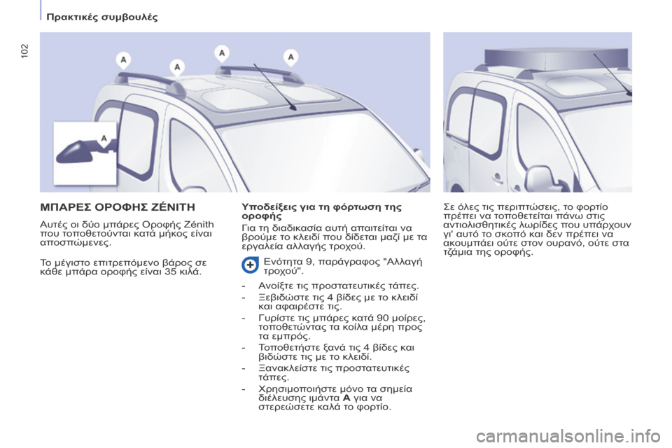 Peugeot Partner Tepee 2016  Εγχειρίδιο χρήσης (in Greek) 102
ΜΠΑΡΕΣ ΟΡΟΦΗΣ ZéNiTH
Το μέγιστο επιτρεπόμενο βάρος σε 
κάθε μπάρα οροφής είναι 35 κιλά.Σε όλες τις περιπτώσεις,