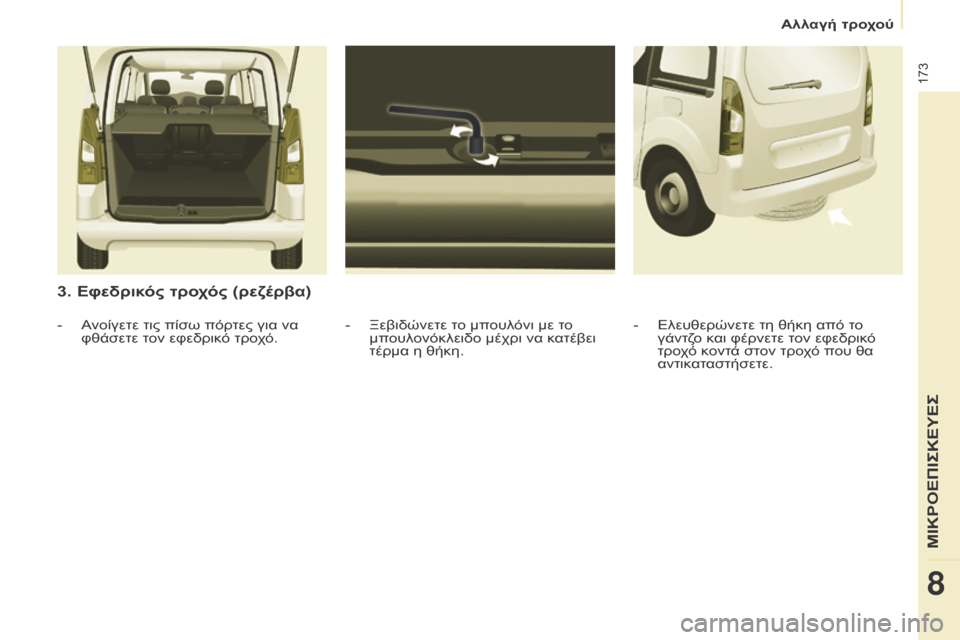 Peugeot Partner Tepee 2016  Εγχειρίδιο χρήσης (in Greek) 173
3. Εφεδρικός τροχός (ρεζέρβα)
- Ξεβιδώνετε το μπουλόνι με το 
μπουλονόκλειδο μέχρι να κατέβει 
τέρμα η θήκη.
-
 