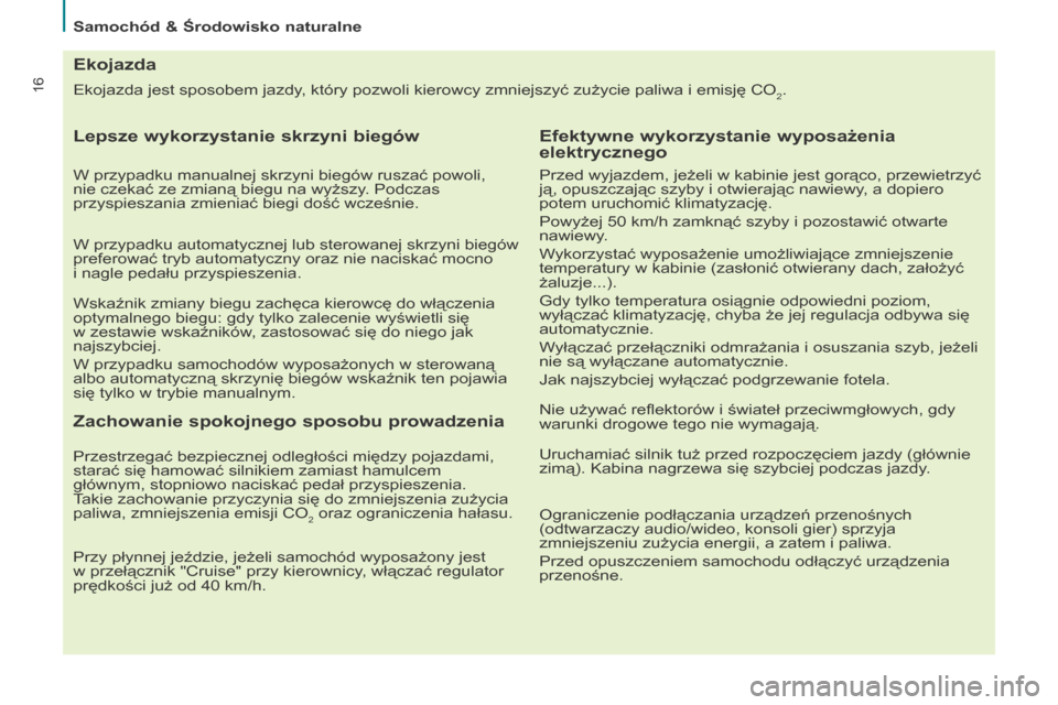 Peugeot Partner Tepee 2015.5  Instrukcja Obsługi (in Polish) 16
Samochód & Środowisko naturalne
Ekojazda jest sposobem jazdy, który pozwoli kierowcy zmniejszyć zużycie paliwa i  emisję CO
2.
Ekojazda
Lepsze wykorzystanie skrzyni biegów
W przypadku manual