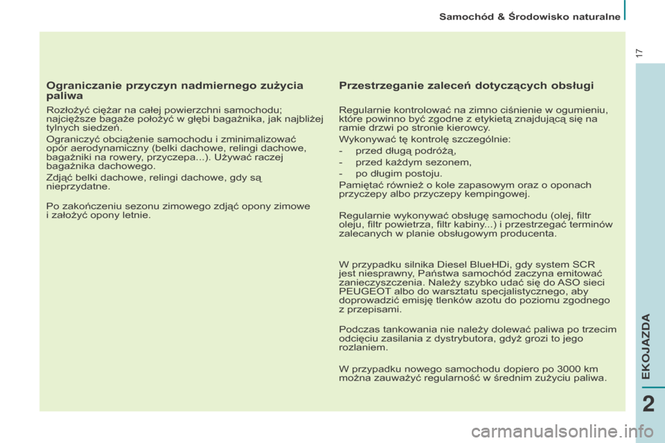 Peugeot Partner Tepee 2015.5  Instrukcja Obsługi (in Polish) 17
Samochód & Środowisko naturalne
Ograniczanie przyczyn nadmiernego zużycia 
paliwa
Rozłożyć ciężar na całej powierzchni samochodu; 
najcięższe bagaże położyć w  głębi bagażnika, ja