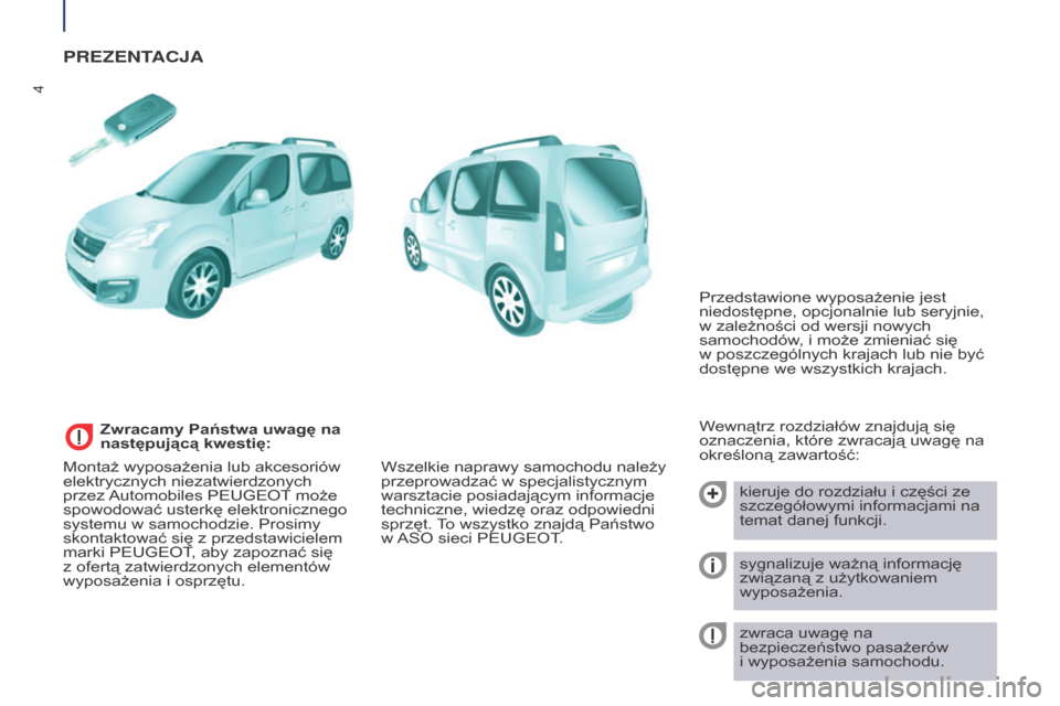 Peugeot Partner Tepee 2015.5 Instrukcja Obsługi (in Polish) 4
Partner-2-VP_pl_Chap01_vue-ensemble_ed02-2015
PREZENTACJA
Wewnątrz rozdziałów znajdują się
oznaczenia, które zwracają uwagę na
określoną zawartość:kieruje do rozdziału i
części ze Peugeot Partner Tepee 2015.5 Instrukcja Obsługi (in Polish) 4
Partner-2-VP_pl_Chap01_vue-ensemble_ed02-2015
PREZENTACJA
Wewnątrz rozdziałów znajdują się
oznaczenia, które zwracają uwagę na
określoną zawartość:kieruje do rozdziału i
części ze
