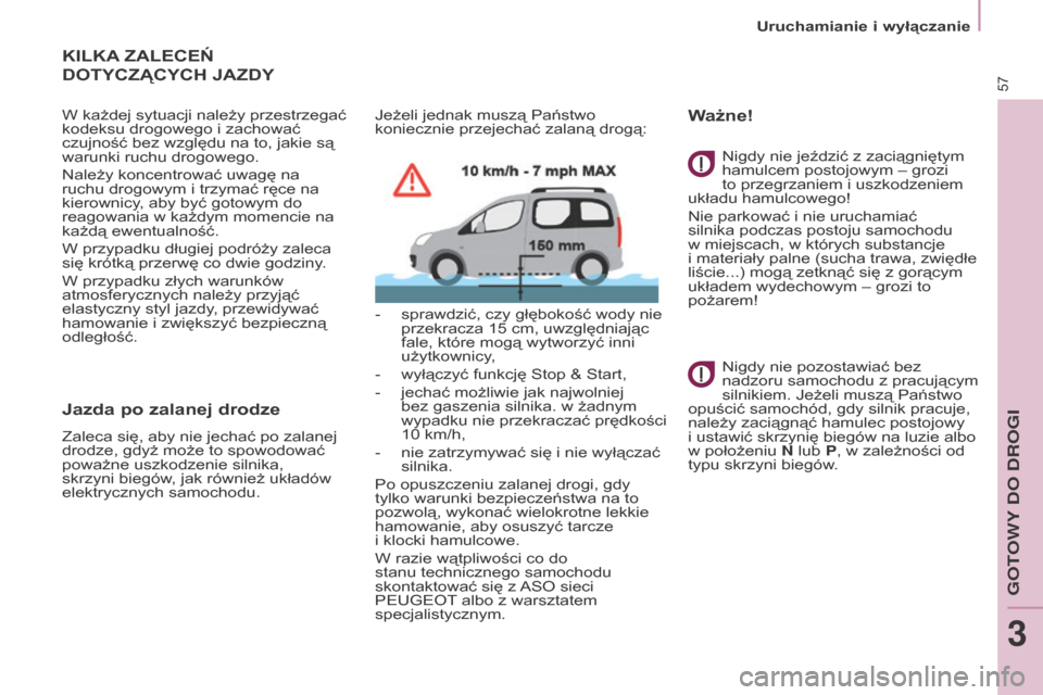 Peugeot Partner Tepee 2015.5  Instrukcja Obsługi (in Polish) 57
Partner-2-VP_pl_Chap03_Pret-a-partir_ed02-2015
KILKA ZALECEŃ  
DOT

y CZ ą C y C h  JAZD y
W każdej sytuacji należy przestrzegać 
kodeksu drogowego i  zachować 
czujność bez względu na to,