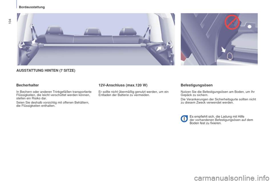 Peugeot Partner Tepee 2015  Betriebsanleitung (in German) 104
Partner-2-VP_de_Chap04_Ergonomie_ed01-2015Partner-2-VP_de_Chap04_Ergonomie_ed01-2015
AUSSTATTUNG HINTEN (7 SITZE)
Becherhalter
In Bechern oder anderen Trinkgefäßen transportierte 
Flüssigkeiten