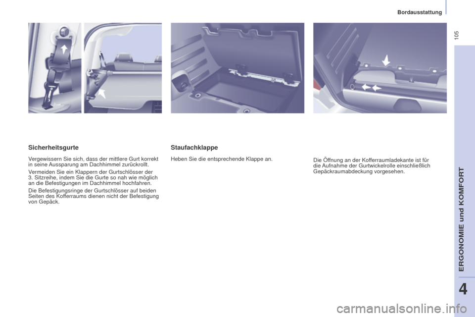 Peugeot Partner Tepee 2015  Betriebsanleitung (in German)  105
Partner-2-VP_de_Chap04_Ergonomie_ed01-2015Partner-2-VP_de_Chap04_Ergonomie_ed01-2015
Staufachklappe
Heben Sie die entsprechende Klappe an.Die Öffnung an der Kofferraumladekante ist für 
die Auf