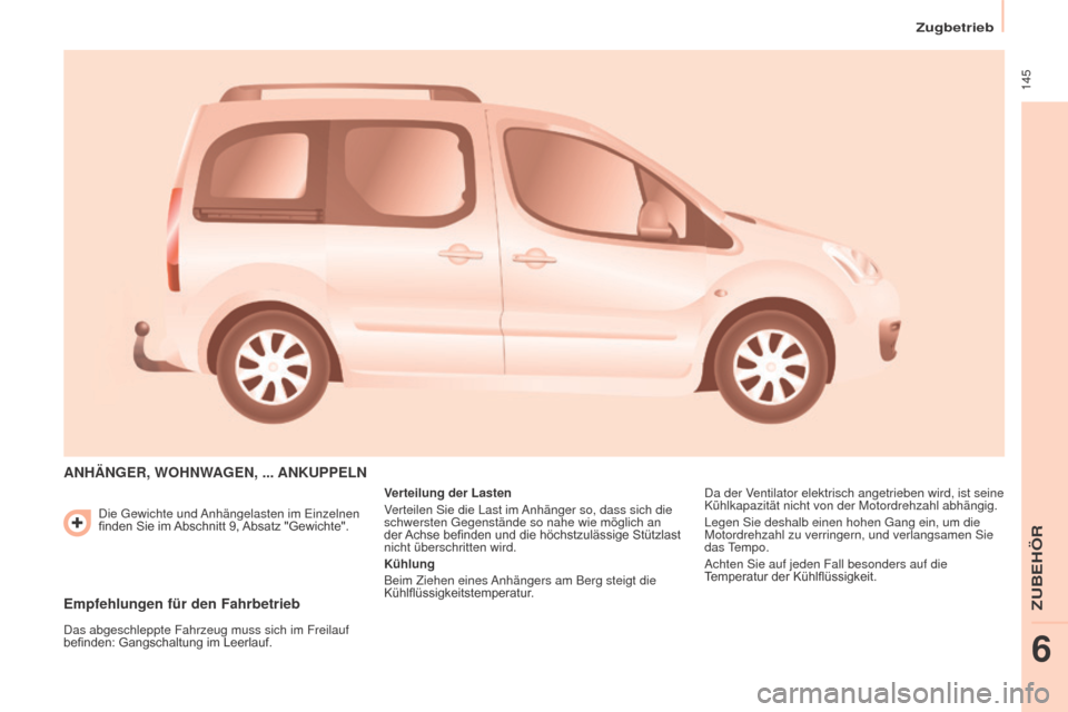 Peugeot Partner Tepee 2015  Betriebsanleitung (in German)  145
Partner-2-VP_de_Chap06_Accessoire_ed01-2015
Die Gewichte und Anhängelasten im Einzelnen 
finden	 Sie 	 im 	Abschnitt 	 9, 	Absatz 	 "Gewichte".
ANHäNGER, WOHNWAGEN, ... ANKUPPELN
Verteilung der