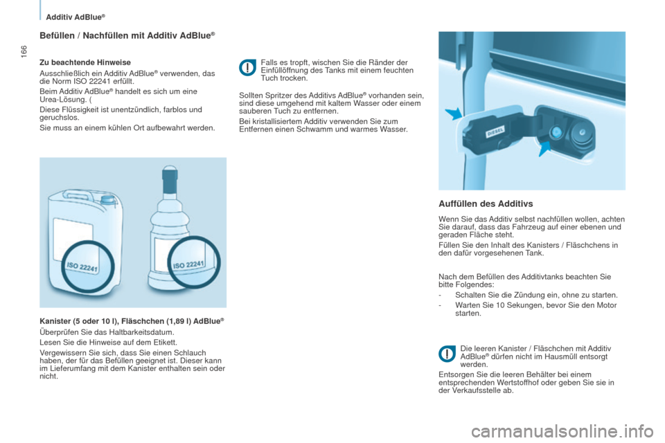 Peugeot Partner Tepee 2015 Betriebsanleitung (in German) 166
Partner-2-VP_de_Chap07_Verification_ed01-2015Partner-2-VP_de_Chap07_Verification_ed01-2015
Befüllen / Nachfüllen mit Additiv AdBlue®
Zu beachtende Hinweise
Ausschließlich ein Additiv AdBlue® Peugeot Partner Tepee 2015 Betriebsanleitung (in German) 166
Partner-2-VP_de_Chap07_Verification_ed01-2015Partner-2-VP_de_Chap07_Verification_ed01-2015
Befüllen / Nachfüllen mit Additiv AdBlue®
Zu beachtende Hinweise
Ausschließlich ein Additiv AdBlue®