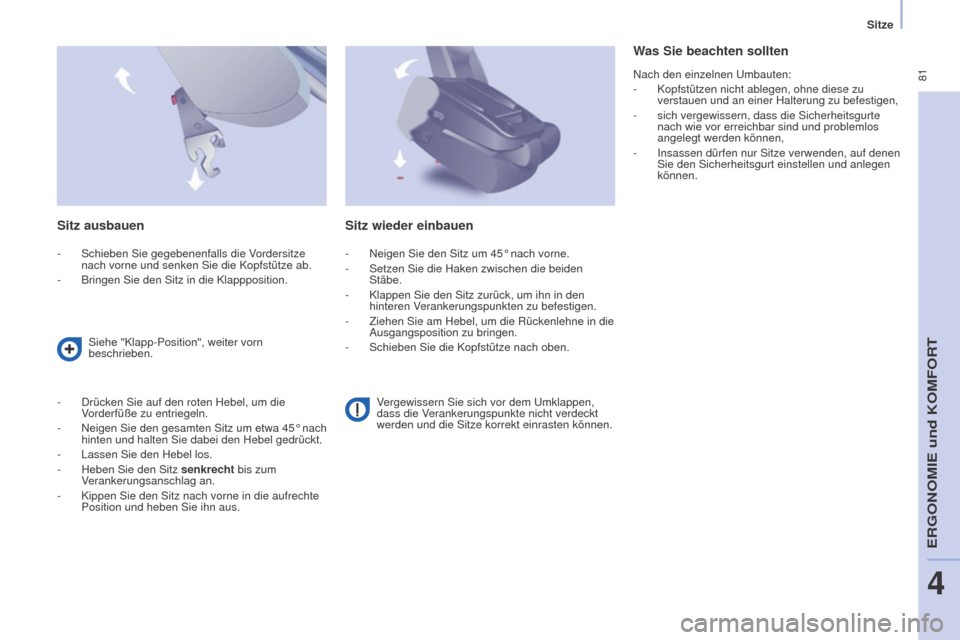 Peugeot Partner Tepee 2015  Betriebsanleitung (in German)  81
Partner-2-VP_de_Chap04_Ergonomie_ed01-2015Partner-2-VP_de_Chap04_Ergonomie_ed01-2015
Sitz ausbauen
- Schieben Sie gegebenenfalls die Vordersitze 
nach vorne und senken Sie die Kopfstütze ab.
-
 
