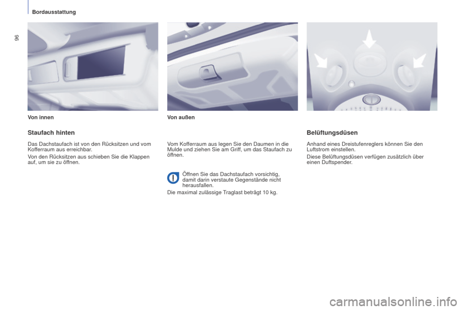 Peugeot Partner Tepee 2015  Betriebsanleitung (in German) 96
Partner-2-VP_de_Chap04_Ergonomie_ed01-2015Partner-2-VP_de_Chap04_Ergonomie_ed01-2015
Von innenVon außen
Staufach hinten
Das Dachstaufach ist von den Rücksitzen und vom 
Kofferraum aus erreichbar.