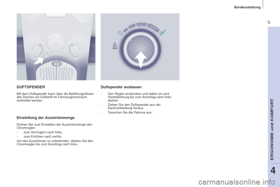 Peugeot Partner Tepee 2015  Betriebsanleitung (in German)  97
Partner-2-VP_de_Chap04_Ergonomie_ed01-2015Partner-2-VP_de_Chap04_Ergonomie_ed01-2015
DUFTSPENDER
Mit dem Duftspender kann über die Belüftungsdüsen 
des Daches ein Duftstoff im Fahrzeuginnenraum