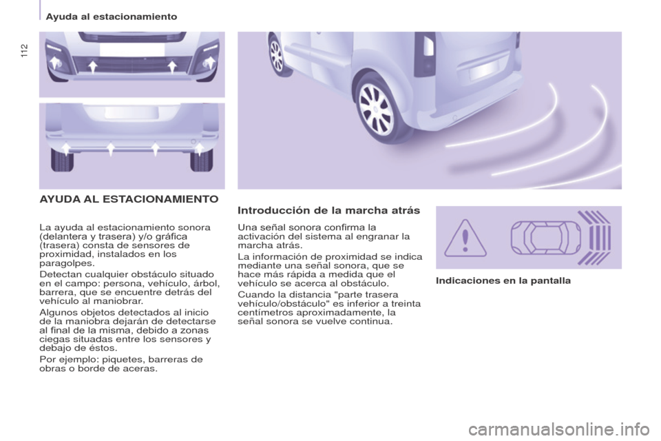 Peugeot Partner Tepee 2015 Manual del propietario (in Spanish) 11 2
Partner-2-VP_es_Chap05_Securite_ed01-2015
La ayuda al estacionamiento sonora
(delantera y trasera) y/o gráfica
(trasera) consta de sensores de
proximidad, instalados en los
paragolpes.
Detec Peugeot Partner Tepee 2015 Manual del propietario (in Spanish) 11 2
Partner-2-VP_es_Chap05_Securite_ed01-2015
La ayuda al estacionamiento sonora
(delantera y trasera) y/o gráfica
(trasera) consta de sensores de
proximidad, instalados en los
paragolpes.
Detec