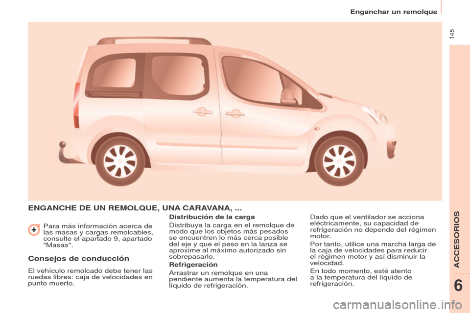 Peugeot Partner Tepee 2015  Manual del propietario (in Spanish)  145
Partner-2-VP_es_Chap06_Accessoire_ed01-2015
Para más información acerca de 
las masas y cargas remolcables, 
consulte el apartado 9, apartado 
"Masas".
ENGANChE DE UN REMOLqUE, UNA CARAVANA , .