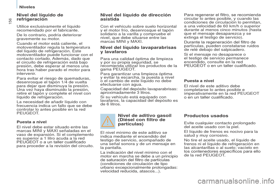 Peugeot Partner Tepee 2015 Manual del propietario (in Spanish) 156
Partner-2-VP_es_Chap07_Verification_ed01-2015Partner-2-VP_es_Chap07_Verification_ed01-2015
Nivel del líquido de
refrigeración
Utilice exclusivamente el líquido
recomendado por el fabricante.
Peugeot Partner Tepee 2015 Manual del propietario (in Spanish) 156
Partner-2-VP_es_Chap07_Verification_ed01-2015Partner-2-VP_es_Chap07_Verification_ed01-2015
Nivel del líquido de
refrigeración
Utilice exclusivamente el líquido
recomendado por el fabricante.