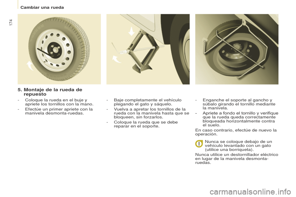 Peugeot Partner Tepee 2015  Manual del propietario (in Spanish) 174
Partner-2-VP_es_Chap08_Aide-rapide_ed01-2015Partner-2-VP_es_Chap08_Aide-rapide_ed01-2015
- Coloque la rueda en el buje y 
apriete los tornillos con la mano.
-
 
Efectúe un primer apriete con la 
