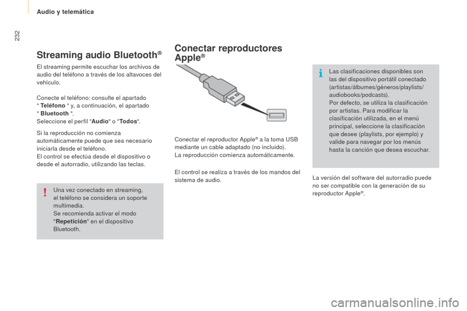 Peugeot Partner Tepee 2015 Manual del propietario (in Spanish) 232
Partner-2-VP_es_Chap10a_SMEGplus_ed01-2015
Streaming audio Bluetooth®
El streaming permite escuchar los archivos de
audio del teléfono a través de los altavoces del
vehículo.
Conecte el tel Peugeot Partner Tepee 2015 Manual del propietario (in Spanish) 232
Partner-2-VP_es_Chap10a_SMEGplus_ed01-2015
Streaming audio Bluetooth®
El streaming permite escuchar los archivos de
audio del teléfono a través de los altavoces del
vehículo.
Conecte el tel