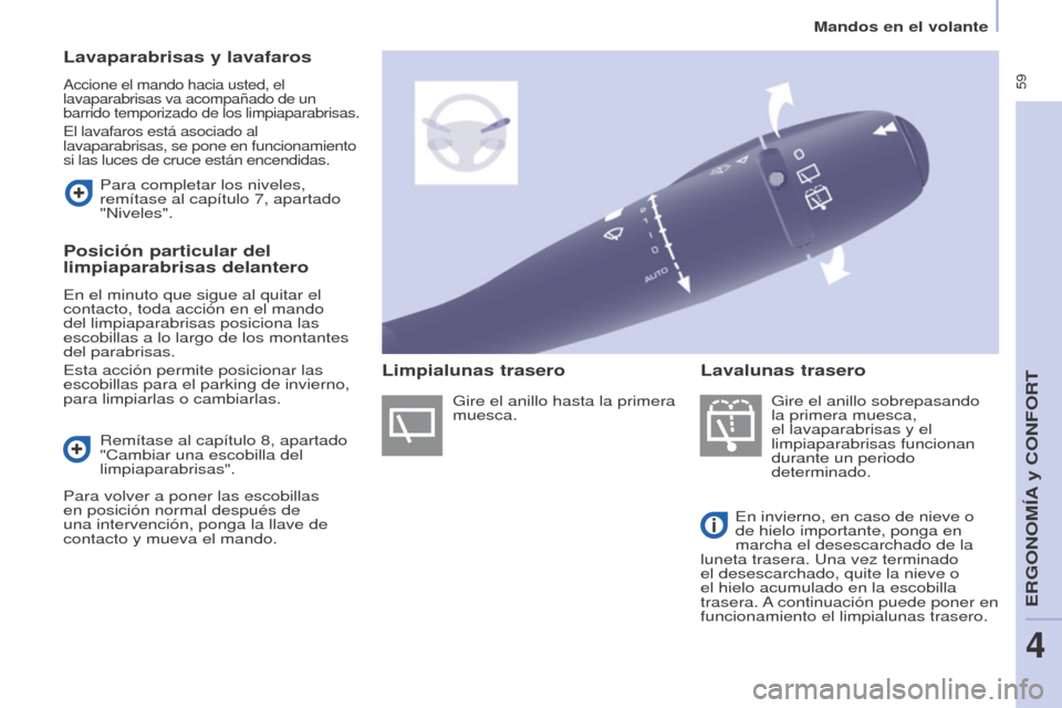 Peugeot Partner Tepee 2015 Manual del propietario (in Spanish) 59
Partner-2-VP_es_Chap04_Ergonomie_ed01-2015
Lavaparabrisas y lavafaros
Accione el mando hacia usted, el
lavaparabrisas va acompañado de un
barrido temporizado de los limpiaparabrisas.
El lavafar Peugeot Partner Tepee 2015 Manual del propietario (in Spanish) 59
Partner-2-VP_es_Chap04_Ergonomie_ed01-2015
Lavaparabrisas y lavafaros
Accione el mando hacia usted, el
lavaparabrisas va acompañado de un
barrido temporizado de los limpiaparabrisas.
El lavafar