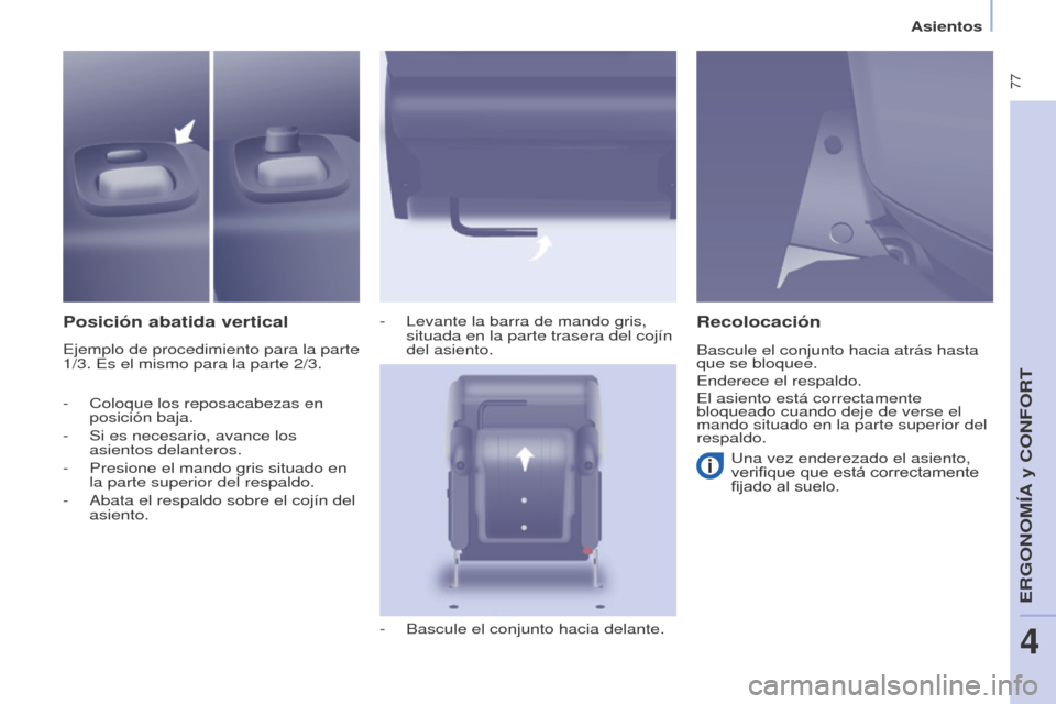 Peugeot Partner Tepee 2015  Manual del propietario (in Spanish)  77
Partner-2-VP_es_Chap04_Ergonomie_ed01-2015Partner-2-VP_es_Chap04_Ergonomie_ed01-2015
Posición abatida vertical
Ejemplo de procedimiento para la parte 
1/3. Es el mismo para la parte 2/3.-
 
Levan