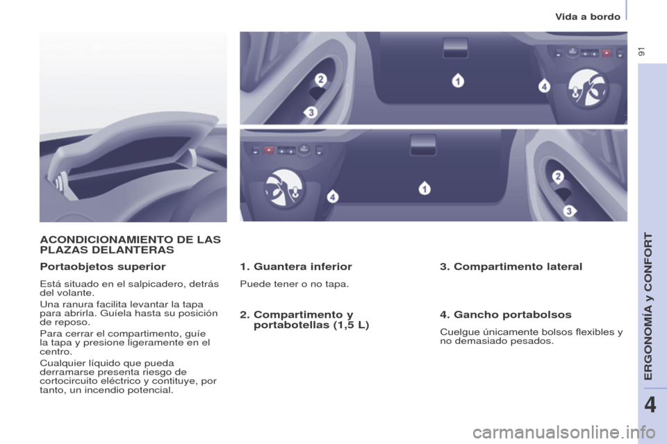 Peugeot Partner Tepee 2015  Manual del propietario (in Spanish)  91
Partner-2-VP_es_Chap04_Ergonomie_ed01-2015Partner-2-VP_es_Chap04_Ergonomie_ed01-2015
ACONDICIONAMIENTO DE LAS PLAz AS   DELANTERAS
1. Guantera inferior
Puede tener o no tapa.
Portaobjetos superior