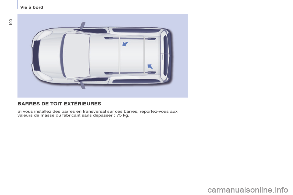 Peugeot Partner Tepee 2015  Manuel du propriétaire (in French) 100
BARRES DE TOIT ExTÉRIEURES
Si vous installez des barres en transversal sur ces barres, reportez-vou\
s aux 
valeurs de masse du fabricant sans dépasser : 75 kg. 
Vie à bord  