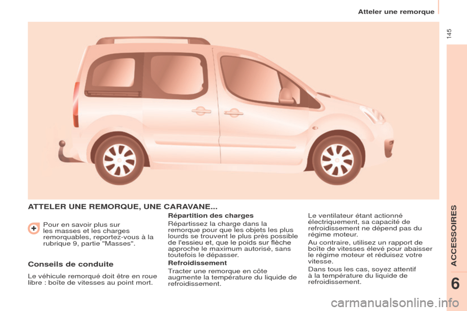 Peugeot Partner Tepee 2015  Manuel du propriétaire (in French)  145
Pour en savoir plus sur 
les masses et les charges 
remorquables, reportez-vous à la 
rubrique 9, partie "Masses".
ATTELER  UNE   REMORQUE ,  UNE   CARAVANE ...
Répartition des charges
Réparti