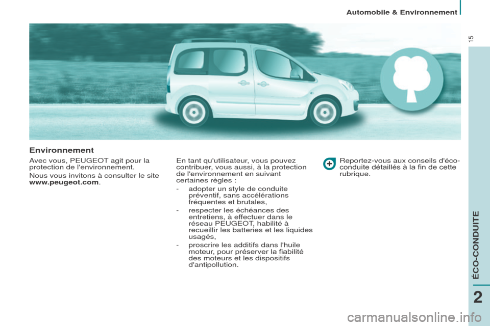 Peugeot Partner Tepee 2015  Manuel du propriétaire (in French) 15
Environnement
Avec vous, PEUGEOT agit pour la 
protection de lenvironnement.
Nous vous invitons à consulter le site 
www.peugeot.com.En tant quutilisateur, vous pouvez 
contribuer, vous aussi, 