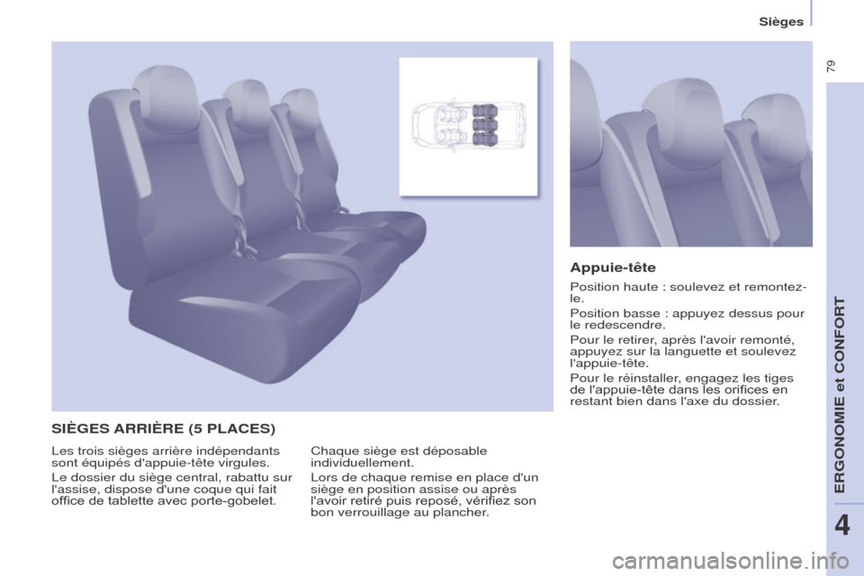 Peugeot Partner Tepee 2015  Manuel du propriétaire (in French)  79
SIèGES ARRIè RE  (5  PLACES ) Appuie-tête
Chaque siège est déposable 
individuellement.
Lors de chaque remise en place dun 
siège en position assise ou après 
lavoir retiré puis reposé,