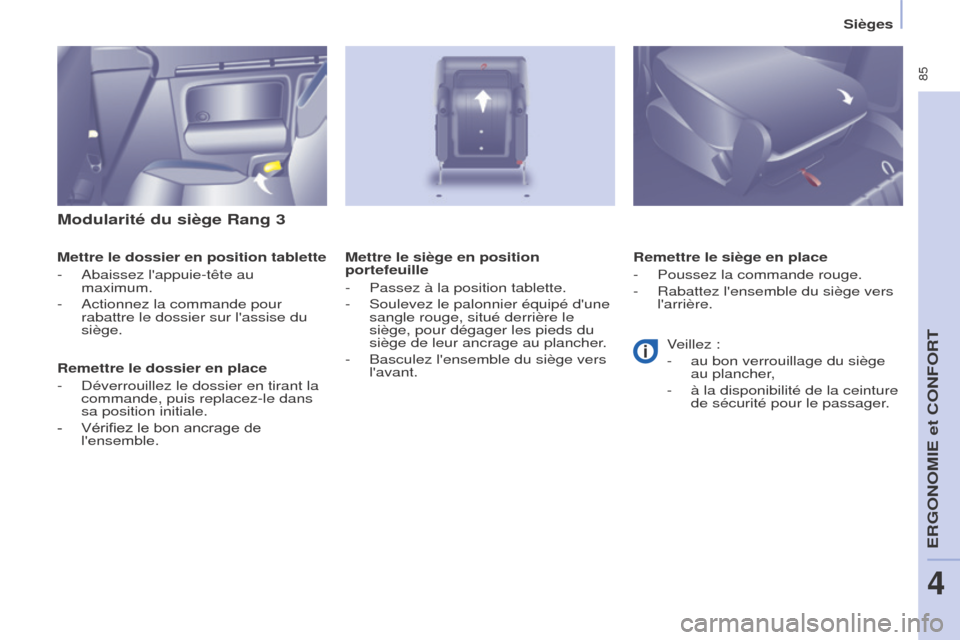 Peugeot Partner Tepee 2015  Manuel du propriétaire (in French)  85
Modularité du siège Rang 3
Mettre le dossier en position tablette
- 
Abaissez lappuie-tête au 
maximum.
-

 
Actionnez la commande pour 
rabattre le dossier sur lassise du 
siège.
Remettre l