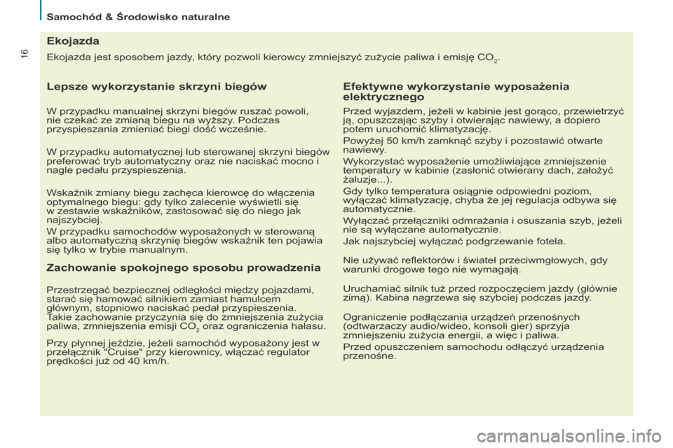 Peugeot Partner Tepee 2014.5  Instrukcja Obsługi (in Polish) 16Ekojazda jest sposobem jazdy, który pozwoli kierowcy zmniejszyć zużycie paliwa i emisję CO2.
Ekojazda
Lepsze wykorzystanie skrzyni biegów
W przypadku manualnej skrzyni biegów ruszać powoli, 
