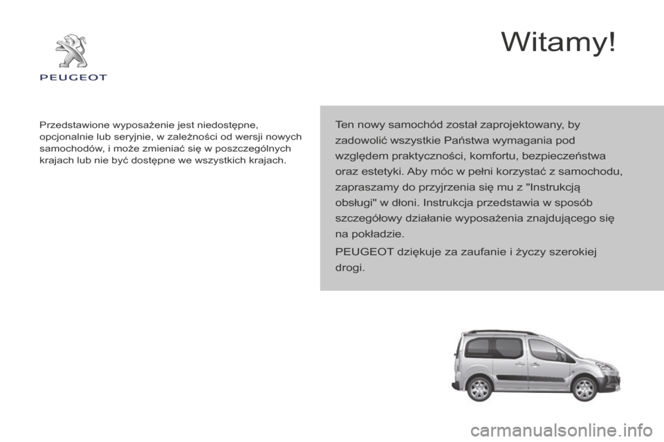 Peugeot Partner Tepee 2014.5  Instrukcja Obsługi (in Polish) Partner_2_VP_pl_Chap00a_Sommaire_ed02-2014
Ten nowy samochód został zaprojektowany, by 
zadowolić wszystkie Państwa wymagania pod 
względem praktyczności, komfortu, bezpieczeństwa 
oraz estetyk