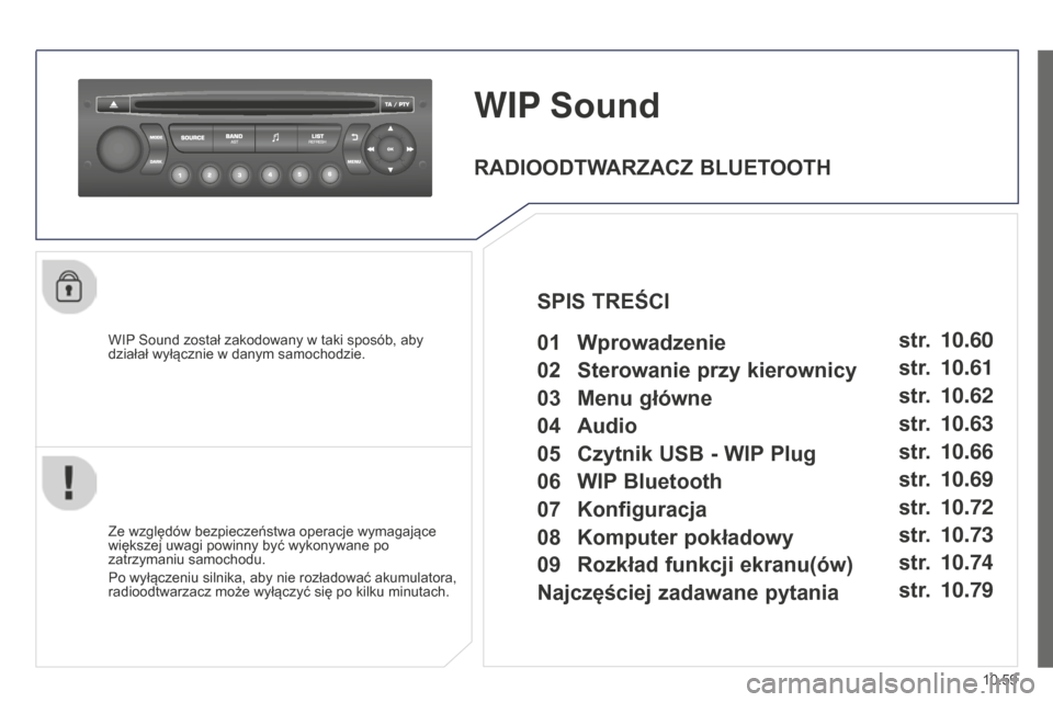 Peugeot Partner Tepee 2014.5  Instrukcja Obsługi (in Polish) 10.59
Partner_2_VP_pl_Chap10c_RD45_ed02_2014
WIP Sound
WIP Sound został zakodowany w taki sposób, aby 
działał wyłącznie w danym samochodzie.
Ze względów bezpieczeństwa operacje wymagające 
