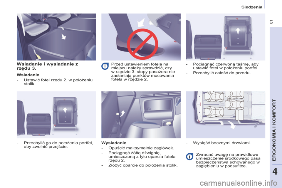 Peugeot Partner Tepee 2014.5  Instrukcja Obsługi (in Polish)  81
Partner_2_VP_pl_Chap04_Ergonomie_ed02-2014
Wsiadanie i wysiadanie z  
rzędu 3.
Wsiadanie
-
 
Ustawić fotel rzędu 2. w położeniu 
stolik.
W

ysiadanie
-
 
Opuścić maksymalnie zagłówek.
-

