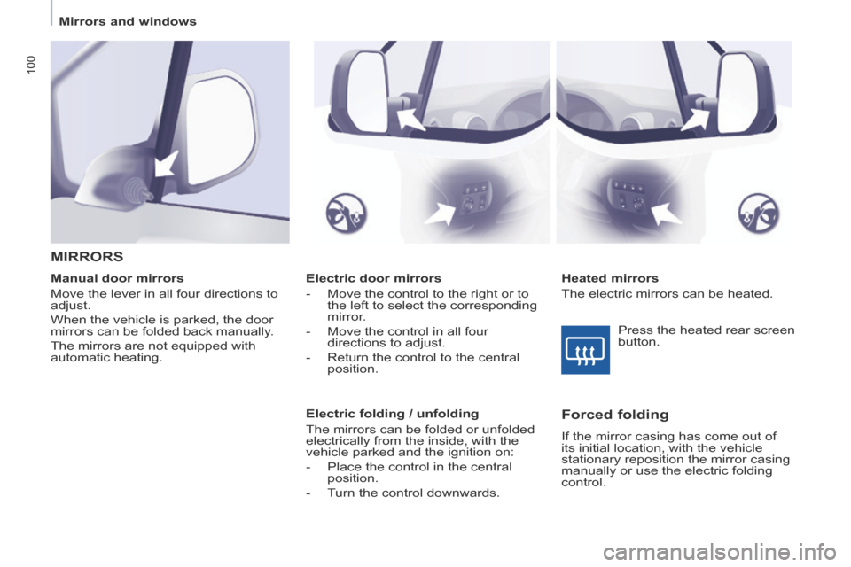 Peugeot Partner Tepee 2014  Owners Manual    Mirrors  and  windows   
100
   Electric  door  mirrors 
   -   Move the control to the right or to the left to select the corresponding 
mirror. 
  -   Move the control in all four  directions to 