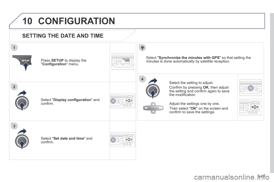 Peugeot Partner Tepee 2014  Owners Manual 9.49
10 CONFIGURATION 
                SETTING  THE  DATE  AND  TIME 
  Select the setting to adjust. 
 Conﬁ rm by pressing  OK , then adjust the setting and conﬁ rm again to save the modiﬁ cati
