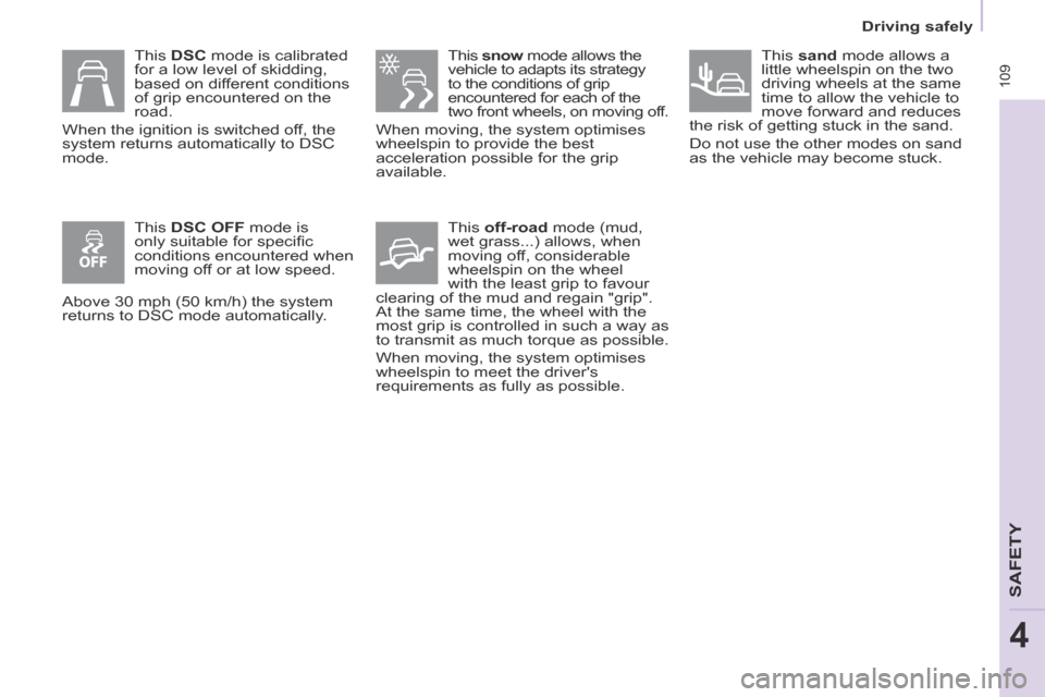 Peugeot Partner Tepee 2014 Owners Manual - RHD (UK, Australia) 109
Driving safely
SAFETY
4
This DSC mode is calibrated
for a low level of skidding,
based on different conditions
of grip encountered on the
road.
When the ignition is switched off, t Peugeot Partner Tepee 2014 Owners Manual - RHD (UK, Australia) 109
Driving safely
SAFETY
4
This DSC mode is calibrated
for a low level of skidding,
based on different conditions
of grip encountered on the
road.
When the ignition is switched off, t