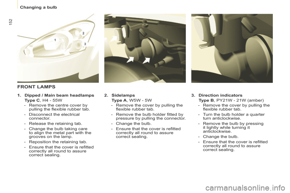 Peugeot Partner Tepee 2014 Owners Manual - RHD (UK, Australia) Changing a bulb
152
3. Direction indicators
Type B , PY21W - 21W (amber)
- Remove the cover by pulling the fl exible rubber tab.
- Turn the bulb holder a quarter turn Peugeot Partner Tepee 2014 Owners Manual - RHD (UK, Australia) Changing a bulb
152
3. Direction indicators
Type B , PY21W - 21W (amber)
- Remove the cover by pulling the fl exible rubber tab.
- Turn the bulb holder a quarter turn