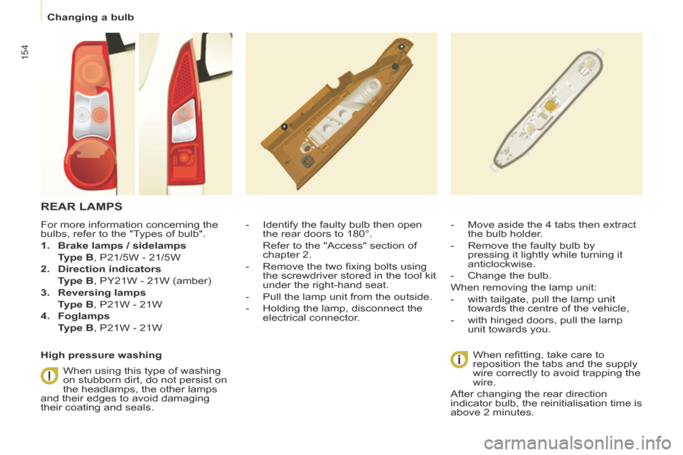 Peugeot Partner Tepee 2014 Owners Manual - RHD (UK, Australia) Changing a bulb
154
REAR LAMPS
- Identify the faulty bulb then open the rear doors to 180°.
Refer to the "Access" section of chapter 2.
- Remove the two fi xing bolt Peugeot Partner Tepee 2014 Owners Manual - RHD (UK, Australia) Changing a bulb
154
REAR LAMPS
- Identify the faulty bulb then open the rear doors to 180°.
Refer to the "Access" section of chapter 2.
- Remove the two fi xing bolt