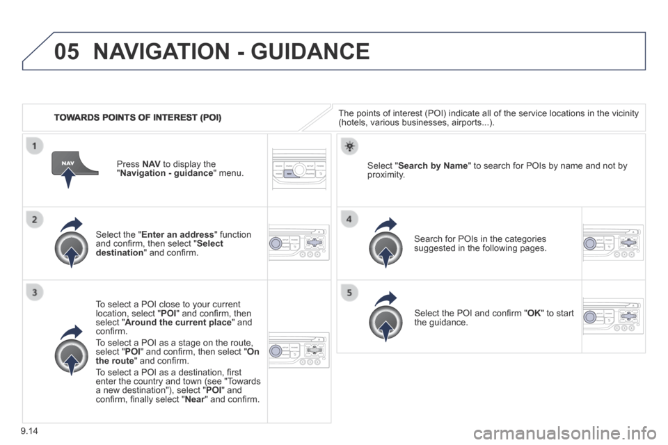 Peugeot Partner Tepee 2014  Owners Manual - RHD (UK, Australia) 9.14
05
   TOWARDS POINTS OF INTEREST (POI) 
 NAVIGATION - GUIDANCE 
 The points of interest (POI) indicate all of the service locations in \
the vicinity (hotels, various businesses, airports...).  
