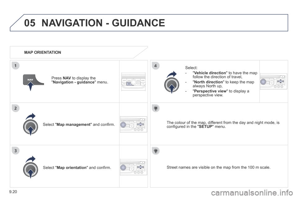 Peugeot Partner Tepee 2014  Owners Manual - RHD (UK, Australia) 9.20
05 NAVIGATION - GUIDANCE 
  Select  " Map management " and conﬁ rm.  
  Select: 
   -   " Vehicle direction " to have the map follow the direction of travel, 
  -   " North direction " to keep 
