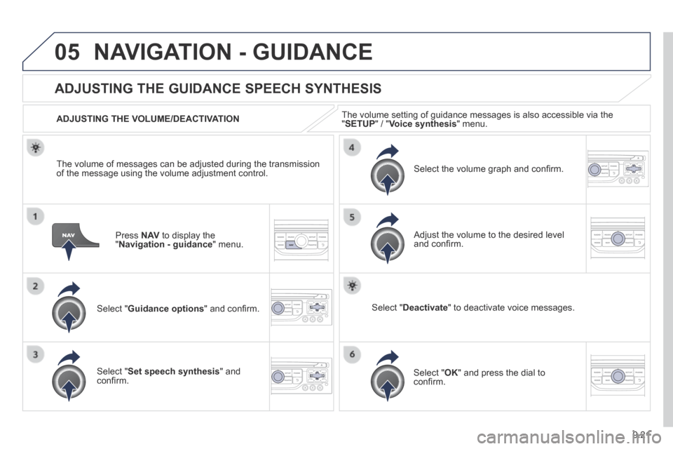 Peugeot Partner Tepee 2014  Owners Manual - RHD (UK, Australia) 9.21
05 NAVIGATION - GUIDANCE 
  Press   N AV  to display the " Navigation - guidance "  menu.  
      ADJUSTING  THE  GUIDANCE  SPEECH  SYNTHESIS 
  Select  " Guidance options " and conﬁ rm.  
  AD