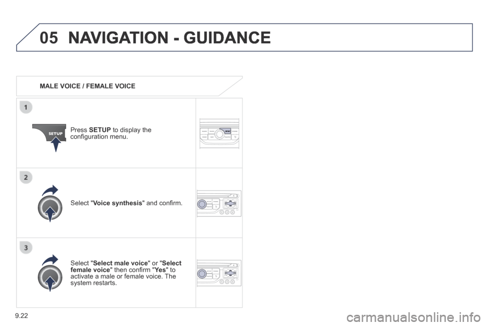 Peugeot Partner Tepee 2014  Owners Manual - RHD (UK, Australia) 9.22
05 NAVIGATION - GUIDANCE 
   MALE  VOICE  /  FEMALE  VOICE  
  Press   SETUP  to display the conﬁ guration menu.  
  Select  " Select male voice " or " Select female voice " then conﬁ rm " Ye