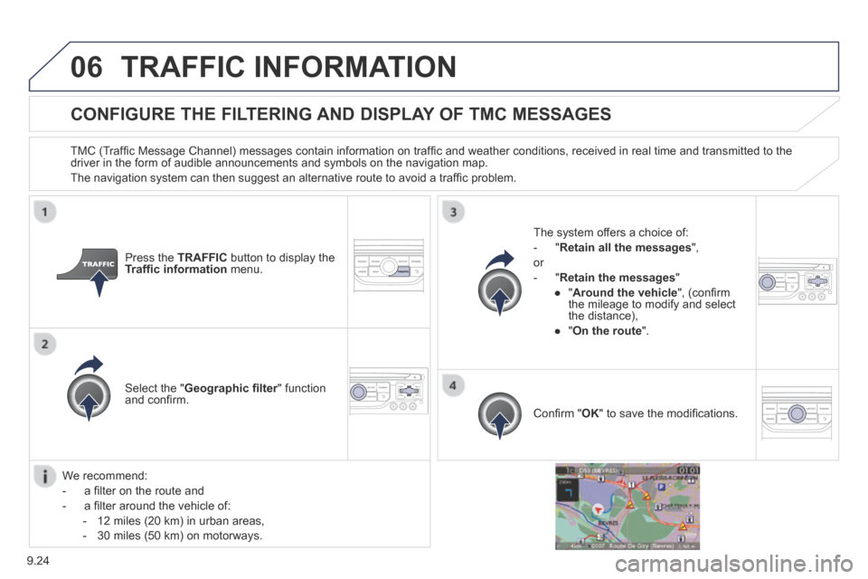 Peugeot Partner Tepee 2014  Owners Manual - RHD (UK, Australia) 9.24
06 TRAFFIC  INFORMATION 
        CONFIGURE  THE  FILTERING  AND  DISPLAY  OF  TMC  MESSAGES 
  TMC (Trafﬁ c Message Channel) messages contain information on trafﬁ c and weather conditions, re