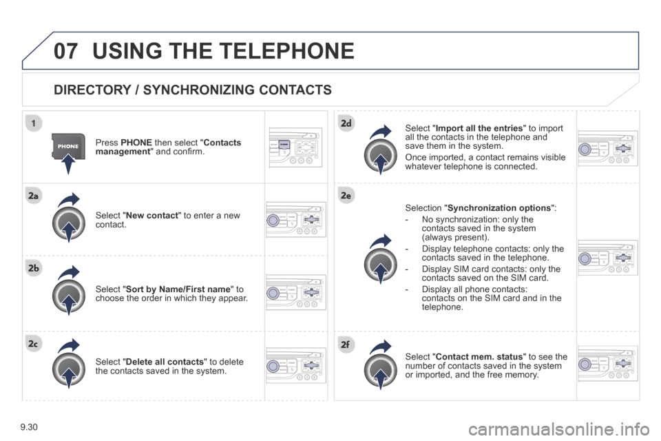Peugeot Partner Tepee 2014  Owners Manual - RHD (UK, Australia) 9.30
07 USING THE TELEPHONE 
  DIRECTORY / SYNCHRONIZING CONTACTS 
  Press   PHONE  then select " Contacts management " and conﬁ rm.  
  Select  " New contact " to enter a new contact.  
  Select  "